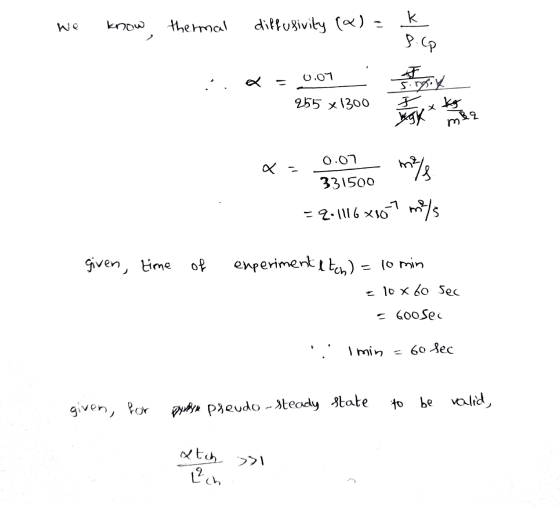 We know thermal diffusivity - 0.07 255 x 1300 T singin I kg vagy mer 又 = m/s = 9.1116 x107 milys 0.07 331500 given time of e
