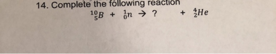 14. Complete the following reaction 10B + in ? & 14. Complete you to lowing reactionHe He