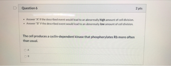 Question 6 2 pts • Answer A if the described event would lead to an abnormally high amount of cell division • Answer B if