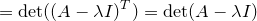 \small = \det((A-\lambda I)^T)=\det(A-\lambda I)