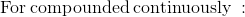 \mathrm{For\:compounded\:continuously\::}