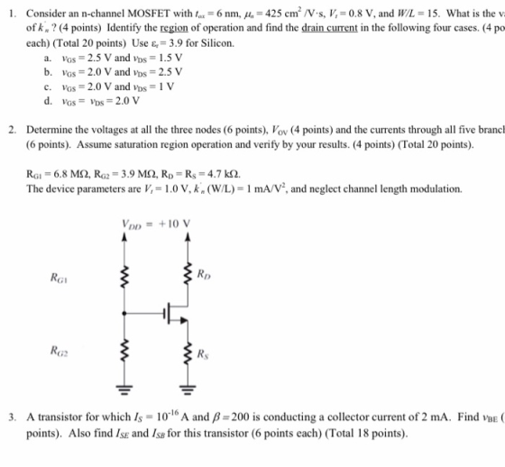 1. Consider an n-channel MOSFET with tax = 6 nm, 1. = 425 cm /V., V,=0.8 V, and W/L = 15. What is the v of k,? (4 points) Ide