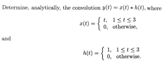 Determine, analytically, the convolution y(t)-r(t) * h(t), where a(t)0, otherwise, and h(t) 1, 1<t < 3 o, otherwise.
