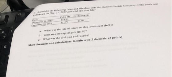 Cansider the following Price and Dividend data for Canal Electric Company. If the stock was purchased on Dec 31, 2017 and old
