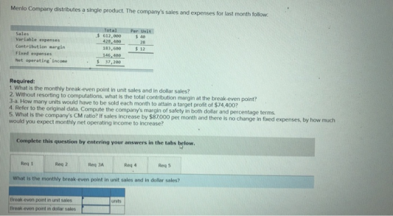 Menlo Company distributes a single product. The companys sales and expenses for last month follow: Sales Variable expenses C