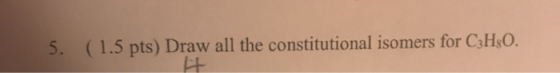 5. (1.5 pts) Draw all the constitutional isomers for C3H$0.