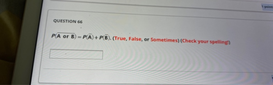 point QUESTION 66 PA or B)=P(A)+PB). (True, False, or Sometimes) (Check your spelling!)