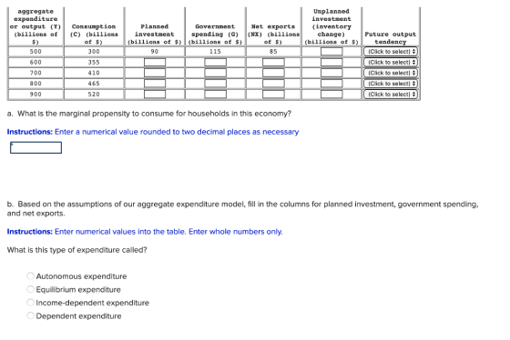 aggregate expenditure or output (Y) (billions of $) 500 600 700 Consumption (c) (billions of $) 300 355 Planned investment (b