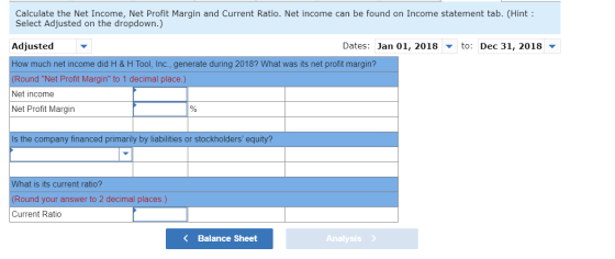 Calculate the Net Income, Net Profit Margin and Current Ratio. Net income can be found on Income statement tab. (Hint : Selec