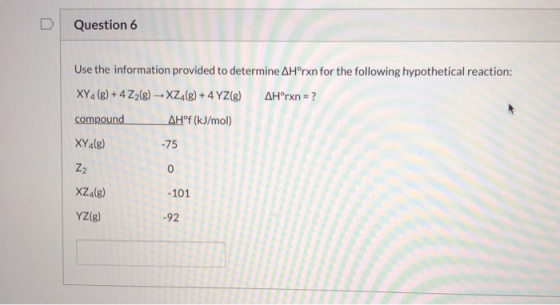 Question 6 Use the information provided to determine AHørxn for the following hypothetical reaction: XY4 (8) + 4 Z2(g) - XZ4(