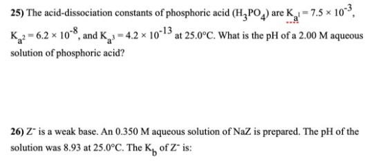 25) The acid-dissociation constants of phosphoric acid (H2PO4) are KZ1 = 7.5 x 10-3, K22= 6.2 x 10-8, and K 3 = 4.2 x 10-13 a