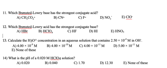 11. Which Brønsted-Lowry base has the strongest conjugate acid? A) CH.COM B) CN- C) F- D) NOZ E) CIO 12. Which Brønsted-Lowry
