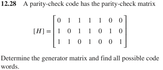 12.28 A parity-check code has the parity-check matrix 0 [H] = 1 | 1 1 1 0 1 1 0 1 1 1 0 1 0 0 1 0 0 0 1 Determine the generat