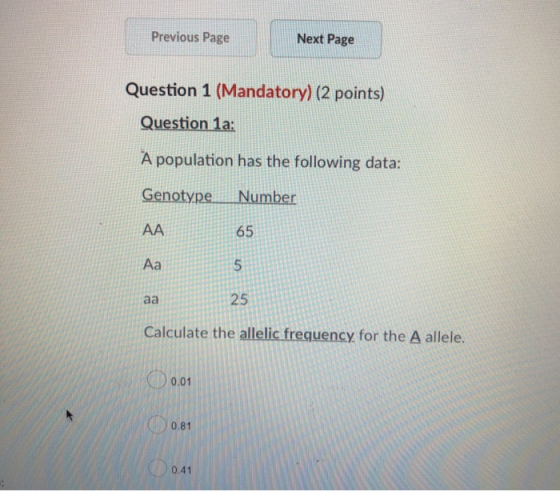 Previous Page Next Page Question 1 (Mandatory) (2 points) Question 1a: A population has the following data: Genotype Number A