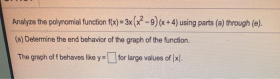 Analyze the polynomial function f(x)= 3x(x2 - 9) (x + 4) using parts (a) through (e). (a) Determine the end behavior of the g