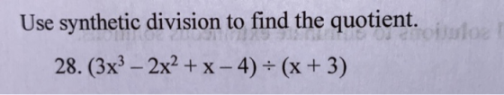 Use synthetic division to find the quotient. 28. (3x3 – 2x2 + x - 4) = (x + 3)