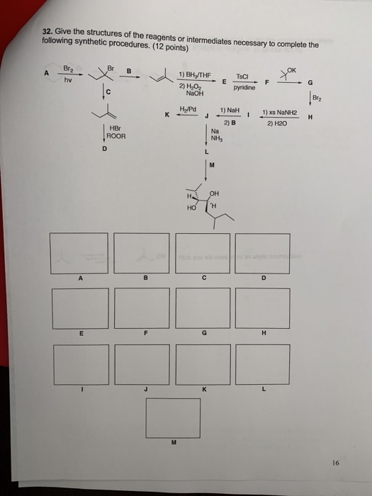 32. Give the structures of the reagents or intermediates necessary to complete the following synthetic procedures. (12 points
