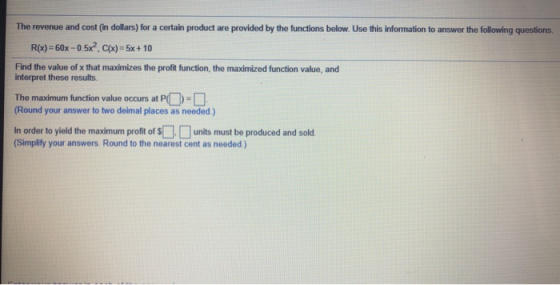 The revenue and cost (in dollars) for a certain product are provided by the functions below. Use this information to answer t