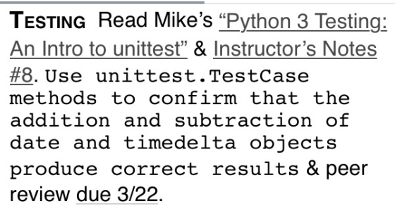 TESTING Read Mikes “Python 3 Testing: An Intro to unittest & Instructors Notes #8. Use unittest. Testcase methods to confi