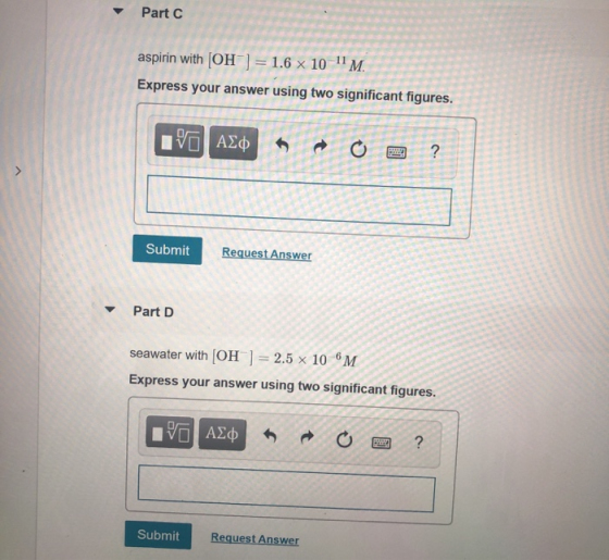 Part C aspirin with (OH) = 1.6 x 10 11 M. Express your answer using two significant figures. IVO ALO6 ? Submit Request Answer