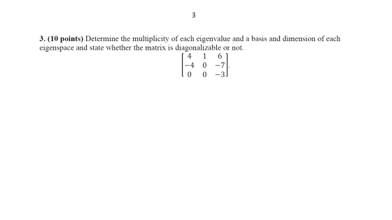 3 3. (10 points) Determine the multiplicity of each eigenvalue and a basis and dimension of each eigenspace and state whether