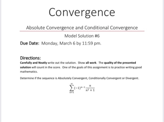 Convergence Absolute Convergence and Conditional Convergence Model Solution #6 Due Date: Monday, March 6 by 11:59 pm. Directi