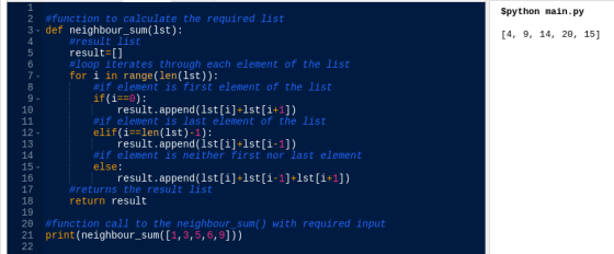 Spython main.py [4, 9, 14, 20, 15] 1 2 #function to calculate the required list 3- def neighbour_sum(1st): 4 #result list 5 r