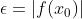 \epsilon=|f(x_0)|