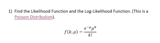 1) Find the Likelihood Function and the Log-Likelihood Function. (This is a Poisson Distribution) k!