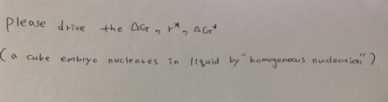 please drive the AG , t*, AGA ca a cube embryo nucleates in liquid by homogeneous nucleation ?