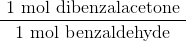 \frac{\text { 1 mol dibenzalacetone }}{\text { 1 mol benzaldehyde }}