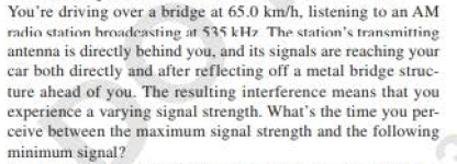 Youre driving over a bridge at 65.0 km/h, listening to an AM radio station broadcasting at 535 kHz The stations transmittin