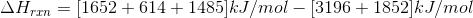 \Delta H_{rxn}= [1652+614+1485]kJ/mol-[3196+1852]kJ/mol