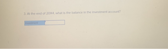 3. At the end of 20X4, what is the balance in the investment account? Investment