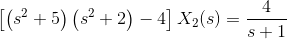 \left [ \left (s^{2}+5 \right )\left ( s^{2}+2 \right )-4 \right ]X_{2}(s)=\frac{4}{s+1}