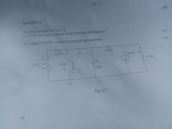 Fig. 3.1 [20] Question 2 (10) For the network of Fig 32: 2.1 Find the total impedance Zrthrough terminal a-b. 22 Determine th