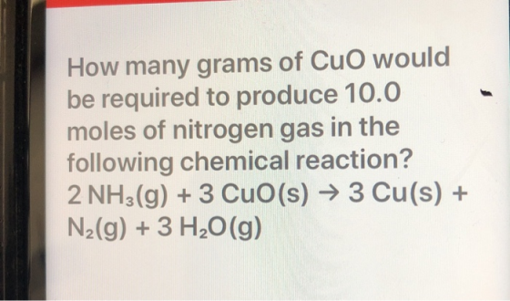 How many grams of CuO would be required to produce 10.0 moles of nitrogen gas in the following chemical reaction? 2 NH3(g) +