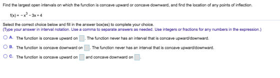 Find the largest open intervals on which the function is concave upward or concave downward, and find the location of any poi