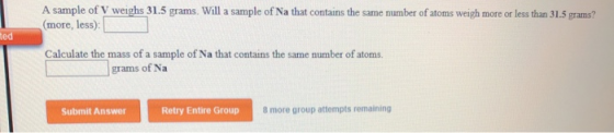A sample of V weighs 31.5 grams. Will a sample of Na that contains the same number of atoms weigh more or less than 31.5 gram