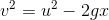 v^2 = u^2 - 2gx