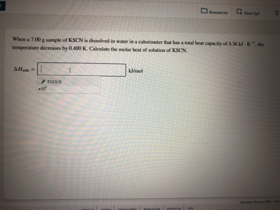 Resources Give Up?9 When a 7.00 g sample of KSCN is dissolved in water in a calorimeter that has a total heat capacity of 4.3