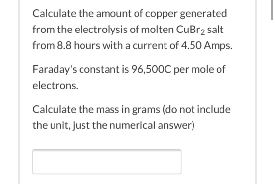 Calculate the amount of copper generated from the electrolysis of molten CuBr2 salt from 8.8 hours with a current of 4.50 Amp