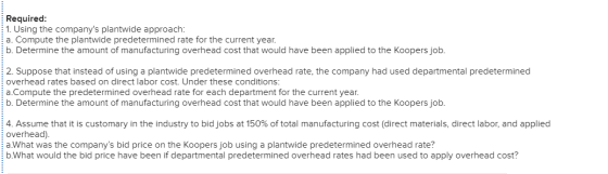 Required: 1. Using the companys plantwide approach: a. Compute the plantwide predetermined rate for the current year. b. Det