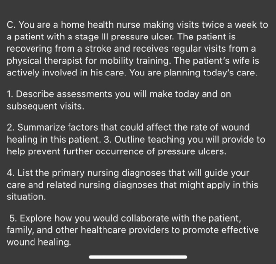 C. You are a home health nurse making visits twice a week to a patient with a stage III pressure ulcer. The patient is recove