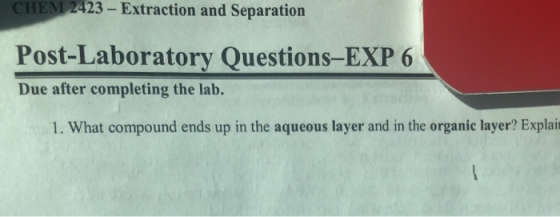 CHEM 2423 - Extraction and Separation Post-Laboratory Questions-EXP 6 Due after completing the lab. 1. What compound ends up