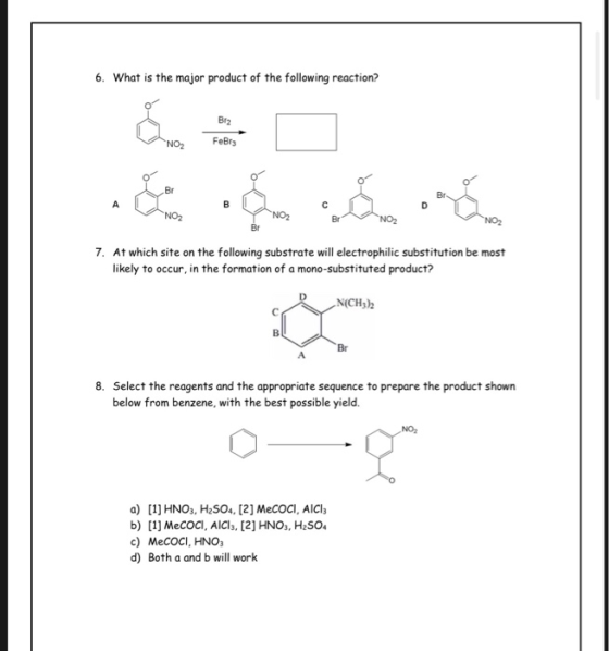 6. What is the major product of the following reaction? Br AL с NOZ NO, B NO 7. At which site on the following substrate will