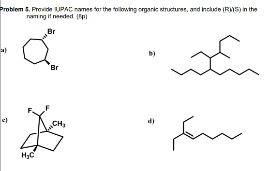 Problem 5. Provide IUPAC names for the following organic structures, and include (R)/(S) in the naming if needed. (8p) Br a)