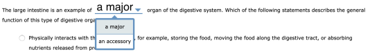 organ of the digestive system. Which of the following statements describes the general The large intestine is an example of f