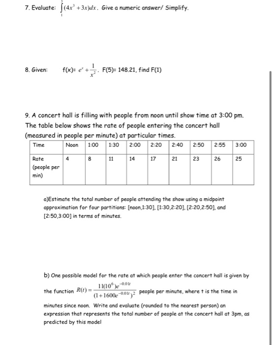 7. Evaluate: (4x + 3x)dx. Give a numeric answer/ Simplify. 8. Given: f(x)= e + F(5)= 148.21, find F(1) 9. A concert hall is