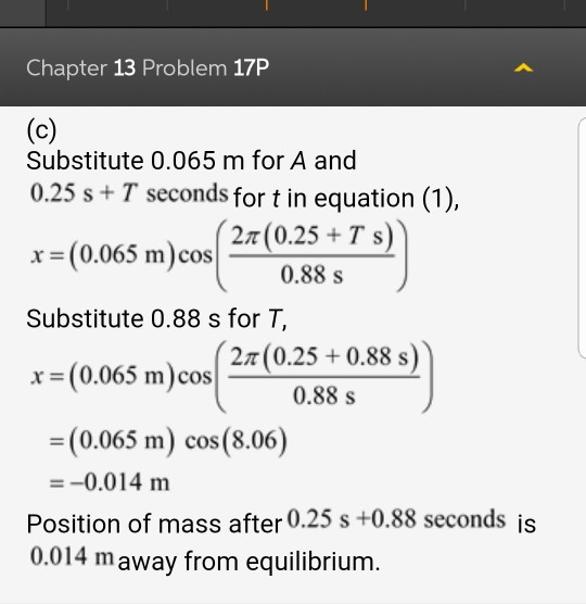Chapter 13 Problem 17P Substitute 0.065 m for A and 0.25 s+T seconds for t in equation (1), 2r (0.25 Ts)) x - (0.065 m)cos 0.